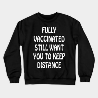 Fully Vaccinated Still Want You To Keep Distance Crewneck Sweatshirt